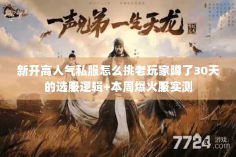 新开高人气私服怎么挑老玩家蹲了30天的选服逻辑+本周爆火服实测 新开高人气私服怎么挑老玩家蹲了30天的选服逻辑+本周爆火服实测