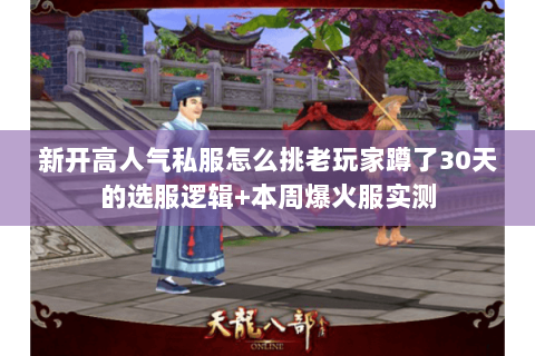 新开高人气私服怎么挑老玩家蹲了30天的选服逻辑+本周爆火服实测 新开高人气私服怎么挑老玩家蹲了30天的选服逻辑+本周爆火服实测