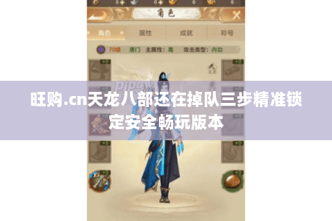 旺购.cn天龙八部还在掉队三步精准锁定安全畅玩版本 旺购.cn天龙八部还在掉队三步精准锁定安全畅玩版本