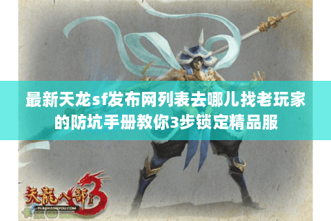 最新天龙sf发布网列表去哪儿找老玩家的防坑手册教你3步锁定精品服