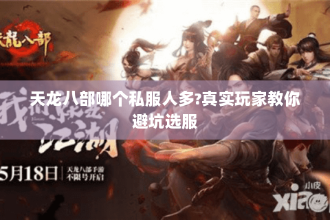 天龙八部哪个私服人多?真实玩家教你避坑选服 天龙八部哪个私服人多?真实玩家教你避坑选服