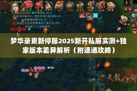 梦华录更新停服2025新开私服实测+独家版本差异解析(附速通攻略) 梦华录更新停服2025新开私服实测+独家版本差异解析(附速通攻略)
