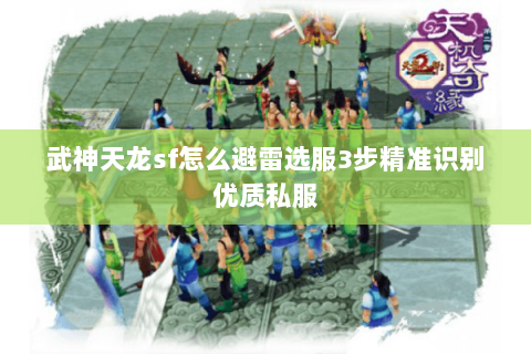 武神天龙sf怎么避雷选服3步精准识别优质私服 武神天龙sf怎么避雷选服3步精准识别优质私服