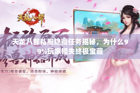 天龙八部私服隐藏任务揭秘,为什么99%玩家错失终极宝藏 天龙八部私服隐藏任务揭秘,为什么99%玩家错失终极宝藏