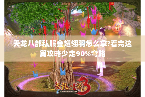 天龙八部私服金翅翎羽怎么拿?看完这篇攻略少走90%弯路 天龙八部私服金翅翎羽怎么拿?看完这篇攻略少走90%弯路
