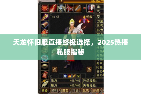 天龙怀旧服直播终极选择,2025热播私服揭秘 天龙怀旧服直播终极选择,2025热播私服揭秘