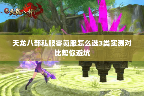 天龙八部私服零氪服怎么选3类实测对比帮你避坑 天龙八部私服零氪服怎么选3类实测对比帮你避坑