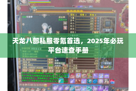 天龙八部私服零氪首选,2025年必玩平台速查手册 天龙八部私服零氪首选,2025年必玩平台速查手册