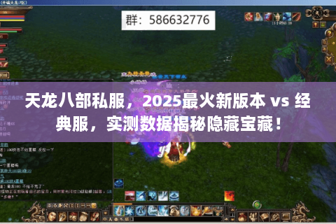 天龙八部私服,2025最火新版本 vs 经典服,实测数据揭秘隐藏宝藏! 天龙八部私服,2025最火新版本 vs 经典服,实测数据揭秘隐藏宝藏!
