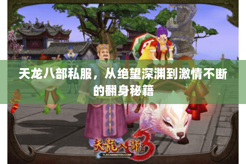 天龙八部私服,从绝望深渊到激情不断的翻身秘籍 天龙八部私服,从绝望深渊到激情不断的翻身秘籍