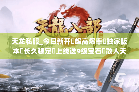 天龙私服_今日新开➠超高爆率◌独家版本◈长久稳定◁上线送9级宝石▷散人天堂 天龙私服_今日新开➠超高爆率◌独家版本◈长久稳定◁上线送9级宝石▷散人天堂