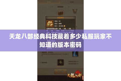 天龙八部经典科技藏着多少私服玩家不知道的版本密码 天龙八部经典科技藏着多少私服玩家不知道的版本密码