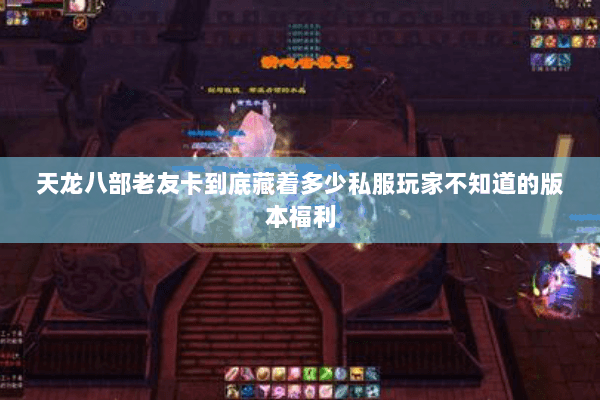 天龙八部老友卡到底藏着多少私服玩家不知道的版本福利 天龙八部老友卡到底藏着多少私服玩家不知道的版本福利