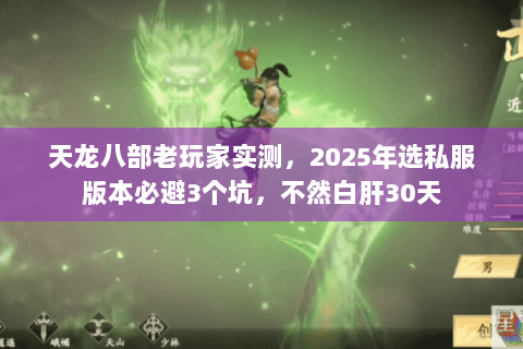 天龙八部老玩家实测,2025年选私服版本必避3个坑,不然白肝30天 天龙八部老玩家实测,2025年选私服版本必避3个坑,不然白肝30天