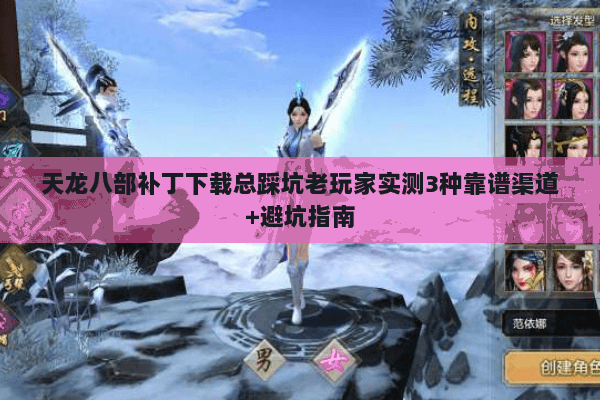 天龙八部补丁下载总踩坑老玩家实测3种靠谱渠道+避坑指南 天龙八部补丁下载总踩坑老玩家实测3种靠谱渠道+避坑指南