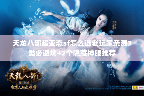 天龙八部超变态sf怎么选老玩家亲测3类必避坑+2个隐藏神服推荐 天龙八部超变态sf怎么选老玩家亲测3类必避坑+2个隐藏神服推荐