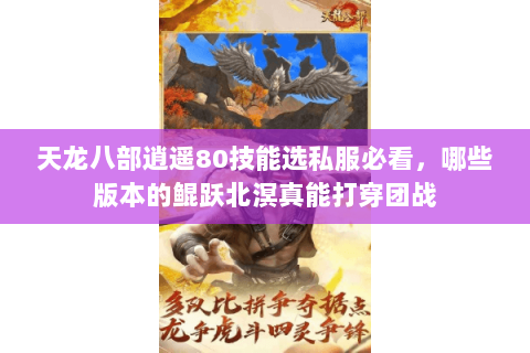天龙八部逍遥80技能选私服必看,哪些版本的鲲跃北溟真能打穿团战 天龙八部逍遥80技能选私服必看,哪些版本的鲲跃北溟真能打穿团战