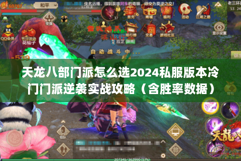 天龙八部门派怎么选2024私服版本冷门门派逆袭实战攻略(含胜率数据) 天龙八部门派怎么选2024私服版本冷门门派逆袭实战攻略(含胜率数据)
