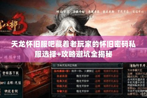 天龙怀旧服吧藏着老玩家的怀旧密码私服选择+攻略避坑全揭秘 天龙怀旧服吧藏着老玩家的怀旧密码私服选择+攻略避坑全揭秘