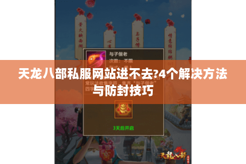 天龙八部私服网站进不去?4个解决方法与防封技巧 天龙八部私服网站进不去?4个解决方法与防封技巧