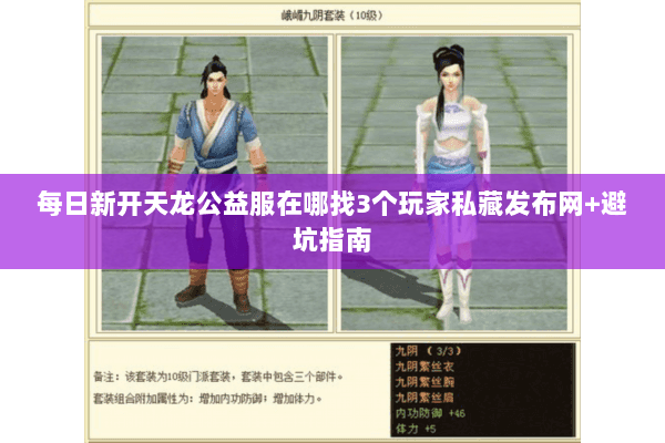 每日新开天龙公益服在哪找3个玩家私藏发布网+避坑指南 每日新开天龙公益服在哪找3个玩家私藏发布网+避坑指南