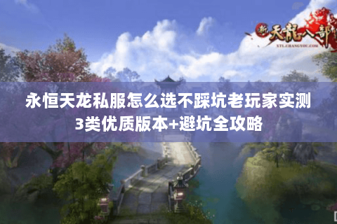 永恒天龙私服怎么选不踩坑老玩家实测3类优质版本+避坑全攻略