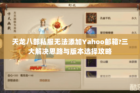 天龙八部私服无法添加Yahoo邮箱?三大解决思路与版本选择攻略 天龙八部私服无法添加Yahoo邮箱?三大解决思路与版本选择攻略