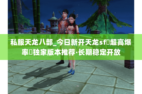 私服天龙八部_今日新开天龙sf▷超高爆率◁独家版本推荐·长期稳定开放 私服天龙八部_今日新开天龙sf▷超高爆率◁独家版本推荐·长期稳定开放