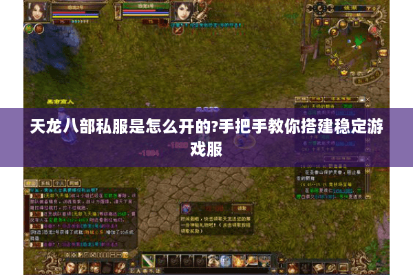 天龙八部私服是怎么开的?手把手教你搭建稳定游戏服 天龙八部私服是怎么开的?手把手教你搭建稳定游戏服