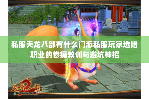 私服天龙八部有什么门派私服玩家选错职业的惨痛教训与避坑神招 私服天龙八部有什么门派私服玩家选错职业的惨痛教训与避坑神招