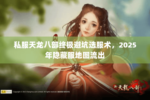 私服天龙八部终极避坑选服术，2025年隐藏服地图流出