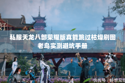 私服天龙八部荣耀版真能跳过枯燥刷图老鸟实测避坑手册