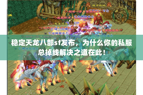 稳定天龙八部sf发布，为什么你的私服总掉线解决之道在此！
