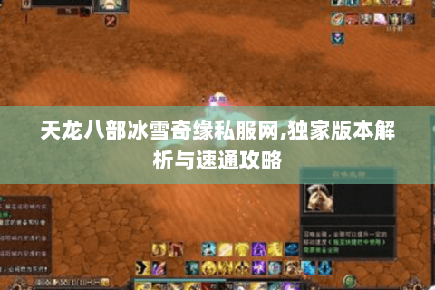 天龙八部冰雪奇缘私服网,独家版本解析与速通攻略 天龙八部冰雪奇缘私服网,独家版本解析与速通攻略