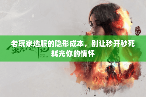 老玩家选服的隐形成本,别让秒开秒死耗光你的情怀 老玩家选服的隐形成本,别让秒开秒死耗光你的情怀