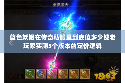 蓝色妖姬在传奇私服里到底值多少钱老玩家实测3个版本的定价逻辑 蓝色妖姬在传奇私服里到底值多少钱老玩家实测3个版本的定价逻辑