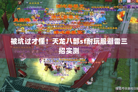 被坑过才懂!天龙八部sf耐玩服避雷三招实测 被坑过才懂!天龙八部sf耐玩服避雷三招实测