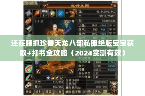 还在瞎抓珍兽天龙八部私服绝版宝宝获取+打书全攻略(2024实测有效) 还在瞎抓珍兽天龙八部私服绝版宝宝获取+打书全攻略(2024实测有效)
