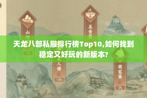 天龙八部私服排行榜Top10,如何找到稳定又好玩的新版本? 天龙八部私服排行榜Top10,如何找到稳定又好玩的新版本?
