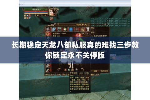 长期稳定天龙八部私服真的难找三步教你锁定永不关停版 长期稳定天龙八部私服真的难找三步教你锁定永不关停版