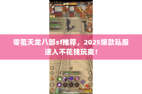 零氪天龙八部sf推荐,2025爆款私服速入不花钱玩爽! 零氪天龙八部sf推荐,2025爆款私服速入不花钱玩爽!