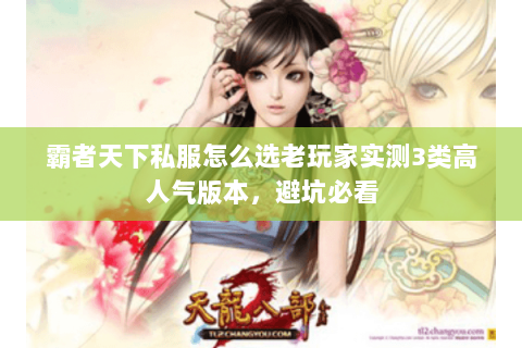霸者天下私服怎么选老玩家实测3类高人气版本,避坑必看 霸者天下私服怎么选老玩家实测3类高人气版本,避坑必看