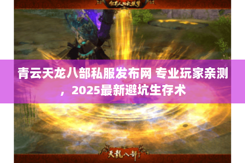 青云天龙八部私服发布网 专业玩家亲测,2025最新避坑生存术 青云天龙八部私服发布网 专业玩家亲测,2025最新避坑生存术