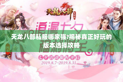 天龙八部私服哪家强?揭秘真正好玩的版本选择攻略 天龙八部私服哪家强?揭秘真正好玩的版本选择攻略