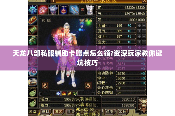 天龙八部私服辅助卡赠点怎么领?资深玩家教你避坑技巧 天龙八部私服辅助卡赠点怎么领?资深玩家教你避坑技巧