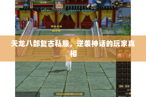 天龙八部复古私服,逆袭神话的玩家真相 天龙八部复古私服,逆袭神话的玩家真相