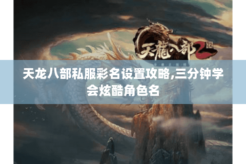 天龙八部私服彩名设置攻略,三分钟学会炫酷角色名 天龙八部私服彩名设置攻略,三分钟学会炫酷角色名
