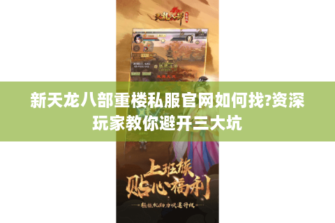 新天龙八部重楼私服官网如何找?资深玩家教你避开三大坑 新天龙八部重楼私服官网如何找?资深玩家教你避开三大坑