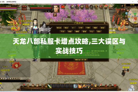 天龙八部私服卡增点攻略,三大误区与实战技巧 天龙八部私服卡增点攻略,三大误区与实战技巧