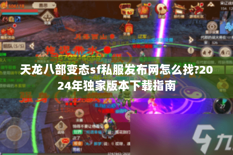 天龙八部变态sf私服发布网怎么找?2024年独家版本下载指南 天龙八部变态sf私服发布网怎么找?2024年独家版本下载指南
